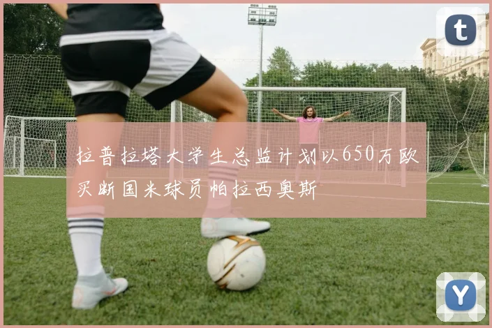 拉普拉塔大学生总监计划以650万欧买断国米球员帕拉西奥斯